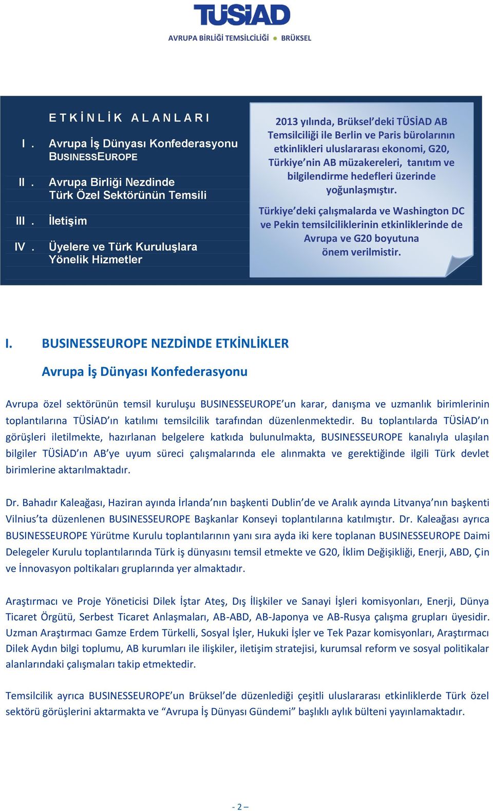 yılında, Brüksel deki TÜSİAD AB Temsilciliği ile Berlin ve Paris bürolarının etkinlikleri uluslararası ekonomi, G20, Türkiye nin AB müzakereleri, tanıtım ve bilgilendirme hedefleri üzerinde