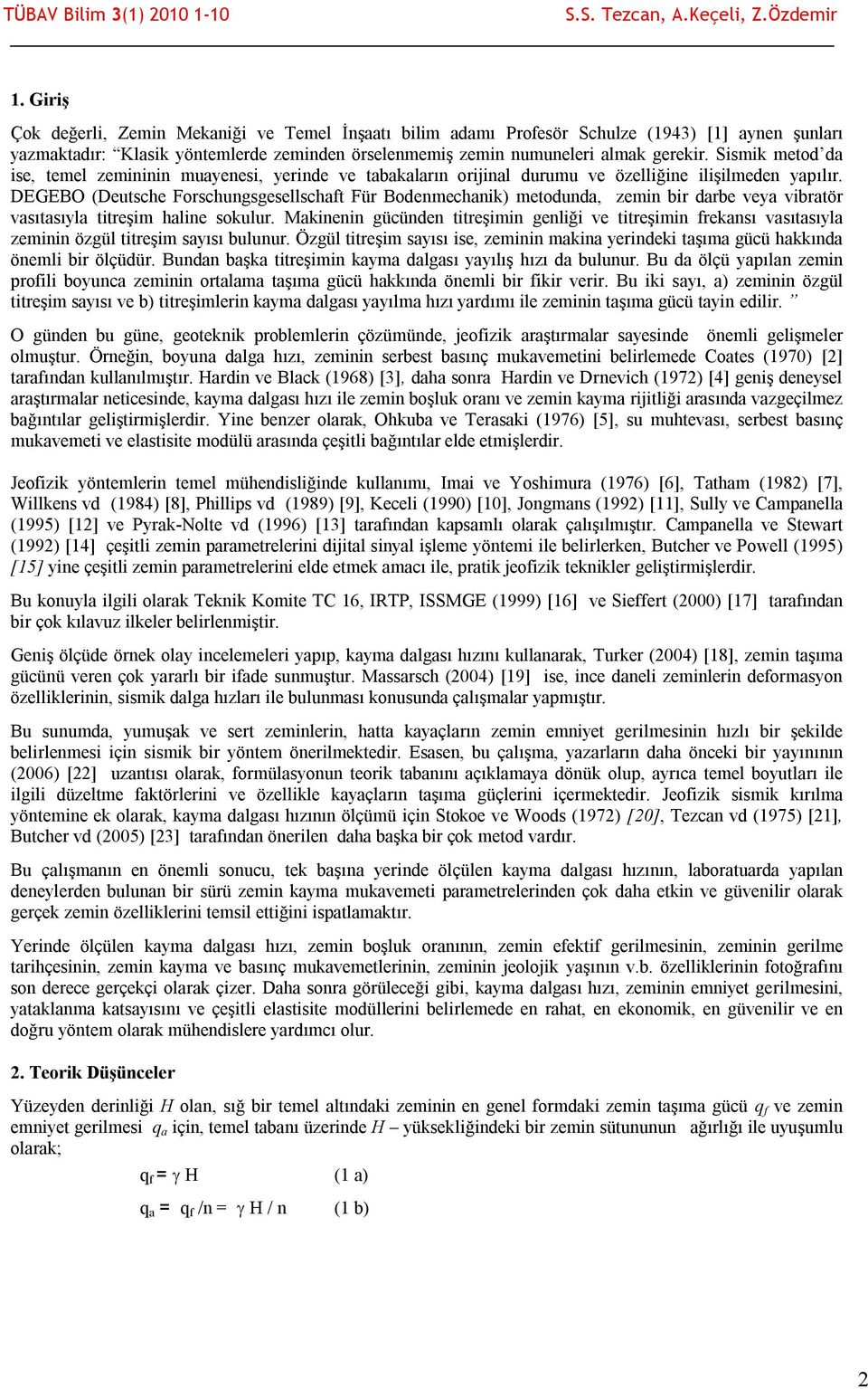 Sismik metod da ise, temel zemininin muayenesi, yerinde ve tabakaların orijinal durumu ve özelliğine ilişilmeden yapılır.