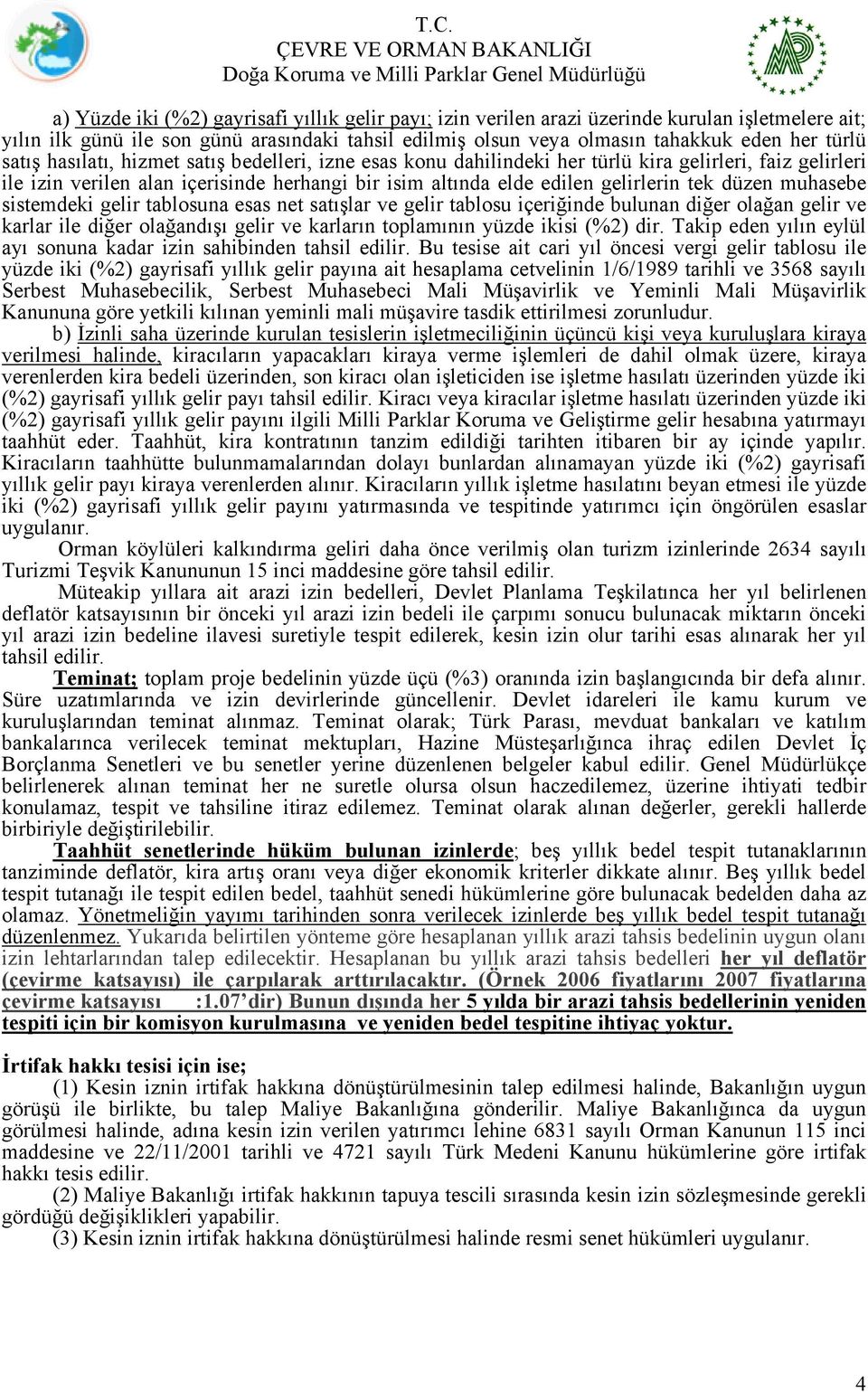 muhasebe sistemdeki gelir tablosuna esas net satışlar ve gelir tablosu içeriğinde bulunan diğer olağan gelir ve karlar ile diğer olağandışı gelir ve karların toplamının yüzde ikisi (%2) dir.