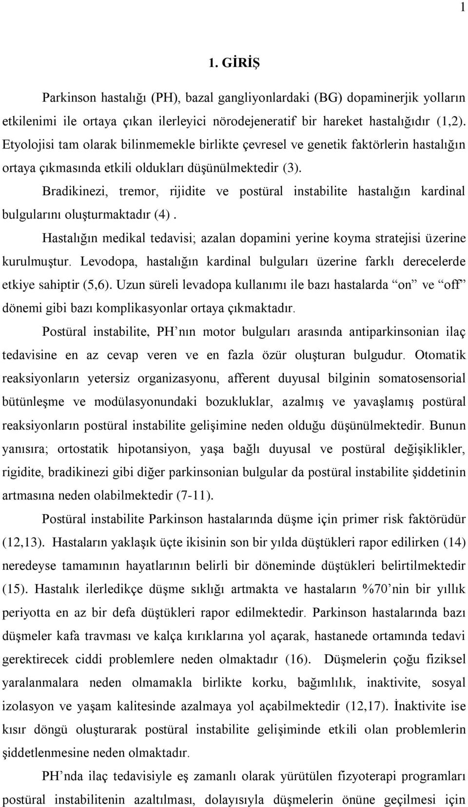 Bradikinezi, tremor, rijidite ve postüral instabilite hastalığın kardinal bulgularını oluşturmaktadır (4). Hastalığın medikal tedavisi; azalan dopamini yerine koyma stratejisi üzerine kurulmuştur.