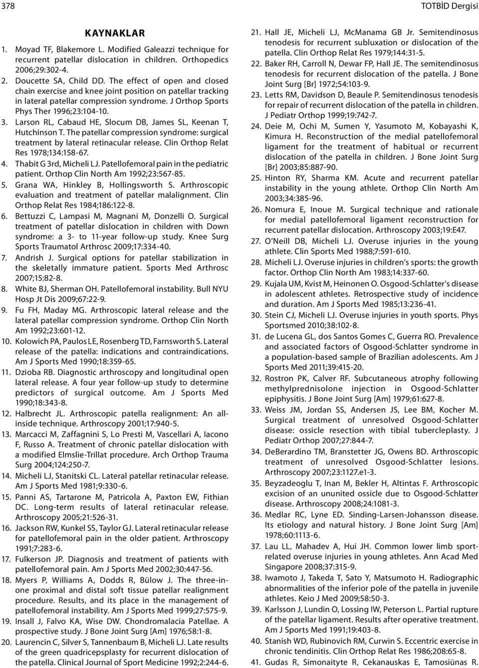 Larson RL, Cabaud HE, Slocum DB, James SL, Keenan T, Hutchinson T. The patellar compression syndrome: surgical treatment by lateral retinacular release. Clin Orthop Relat Res 1978;134:158-67. 4.