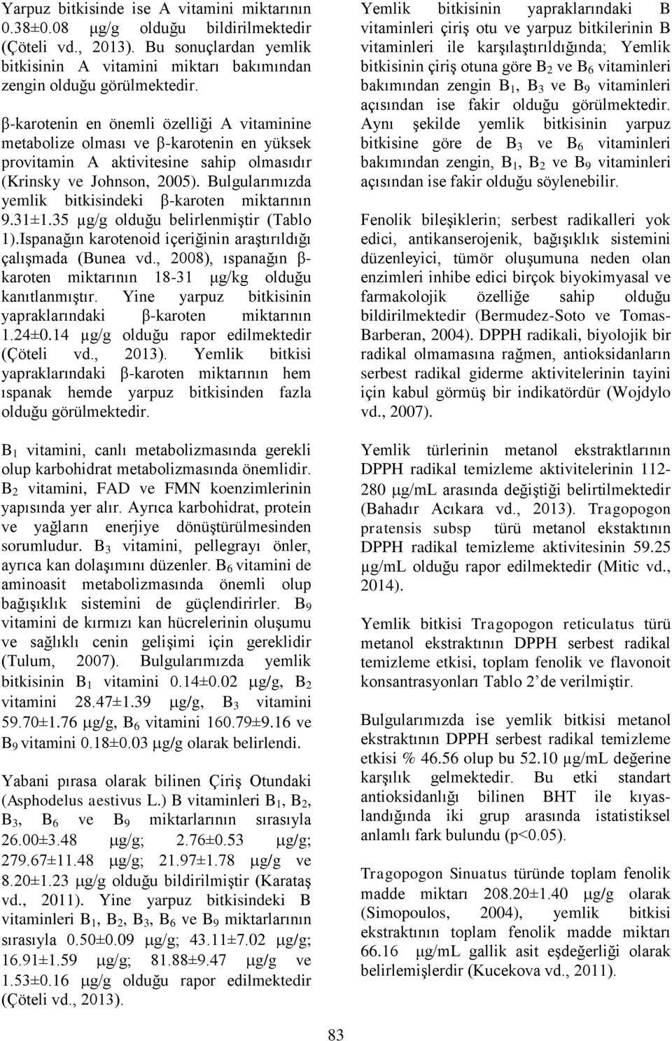 Bulgularımızda yemlik bitkisindeki β-karoten miktarının 9.31±1.35 µg/g olduğu belirlenmiştir (Tablo 1).Ispanağın karotenoid içeriğinin araştırıldığı çalışmada (Bunea vd.