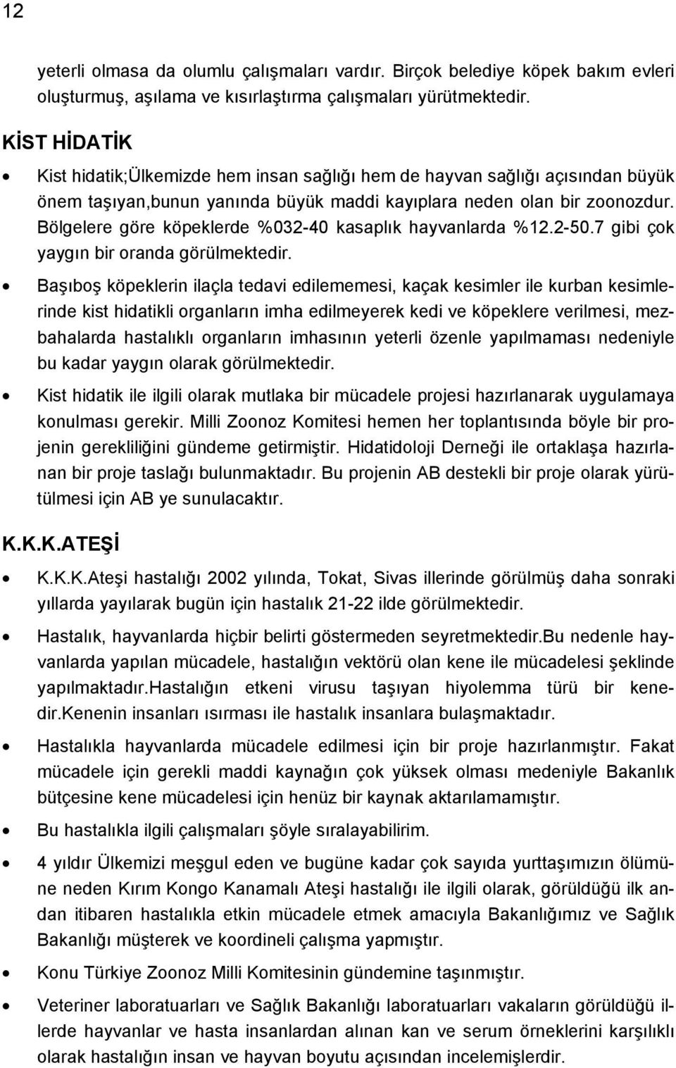 Bölgelere göre köpeklerde %032-40 kasaplık hayvanlarda %12.2-50.7 gibi çok yaygın bir oranda görülmektedir.