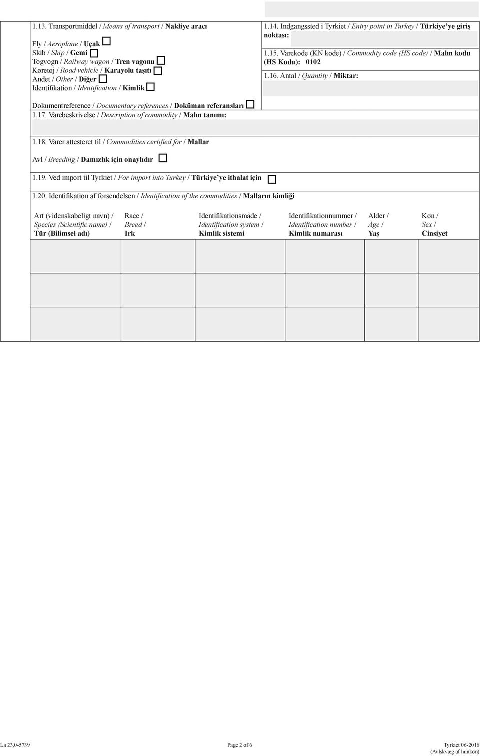 Varekode (KN kode) / Commodity code (HS code) / Malın kodu (HS Kodu): 0102 1.16. Antal / Quantity / Miktar: Dokumentreference / Documentary references / Doküman referansları 1.17.