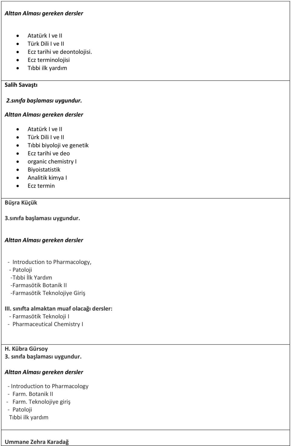 sınıfa başlaması uygundur. - Introduction to Pharmacology, - Patoloji -Tıbbi İlk Yardım -Farmasötik Botanik II -Farmasötik Teknolojiye Giriş III.