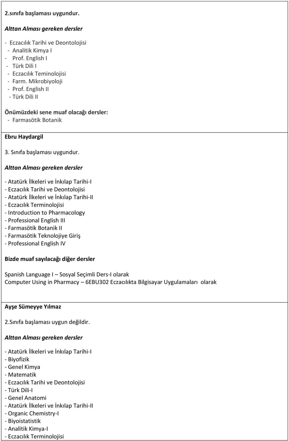 - Atatürk İlkeleri ve İnkılap Tarihi-I - si - Atatürk İlkeleri ve İnkılap Tarihi-II - - Introduction to Pharmacology - Professional English III - Farmasötik Botanik II - Farmasötik Teknolojiye Giriş