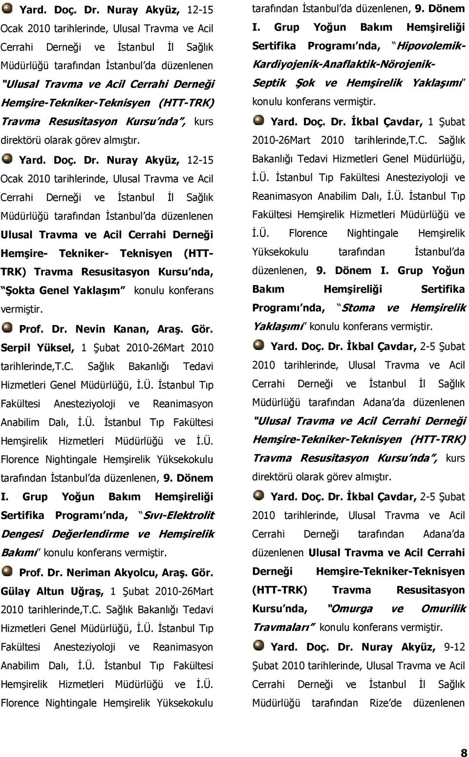 Hemşire-Tekniker-Teknisyen (HTT-TRK) Travma Resusitasyon Kursu nda, kurs direktörü olarak görev almıştır.