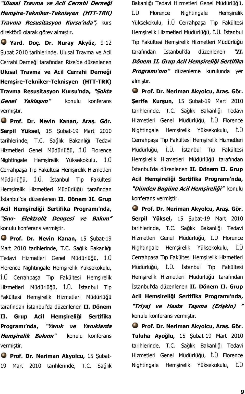 Resusitasyon Kursu nda, Şokta Genel Yaklaşım konulu konferans Prof. Dr. Nevin Kanan, Araş. Gör. Serpil Yüksel, 15 Şubat-19 Mart 2010 tarihlerinde, T.C.