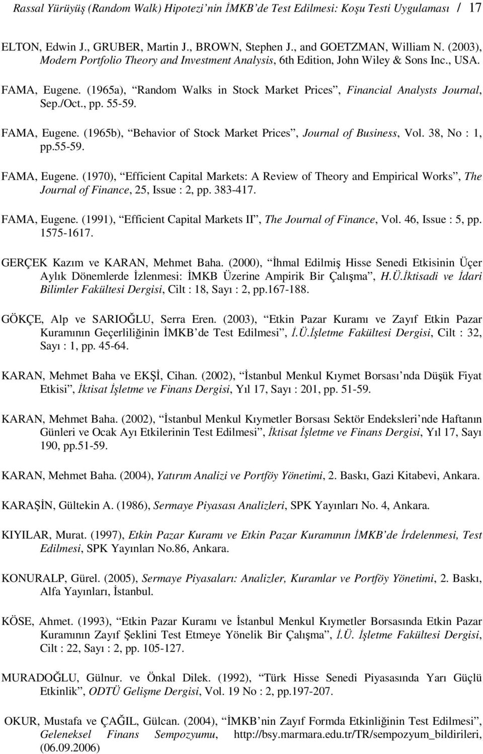 , pp. 55-59. FAMA, Eugene. (1965b), Behavior of Stock Market Prices, Journal of Business, Vol. 38, No : 1, pp.55-59. FAMA, Eugene. (1970), Efficient Capital Markets: A Review of Theory and Empirical Works, The Journal of Finance, 25, Issue : 2, pp.