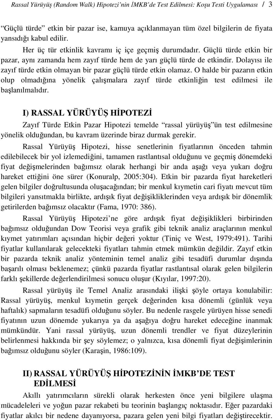 Dolayısı ile zayıf türde etkin olmayan bir pazar güçlü türde etkin olamaz. O halde bir pazarın etkin olup olmadığına yönelik çalışmalara zayıf türde etkinliğin test edilmesi ile başlanılmalıdır.