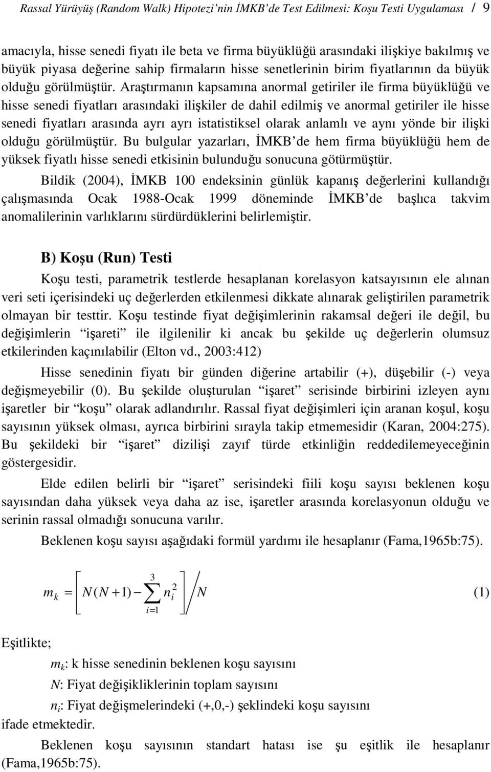 Araştırmanın kapsamına anormal getiriler ile firma büyüklüğü ve hisse senedi fiyatları arasındaki ilişkiler de dahil edilmiş ve anormal getiriler ile hisse senedi fiyatları arasında ayrı ayrı