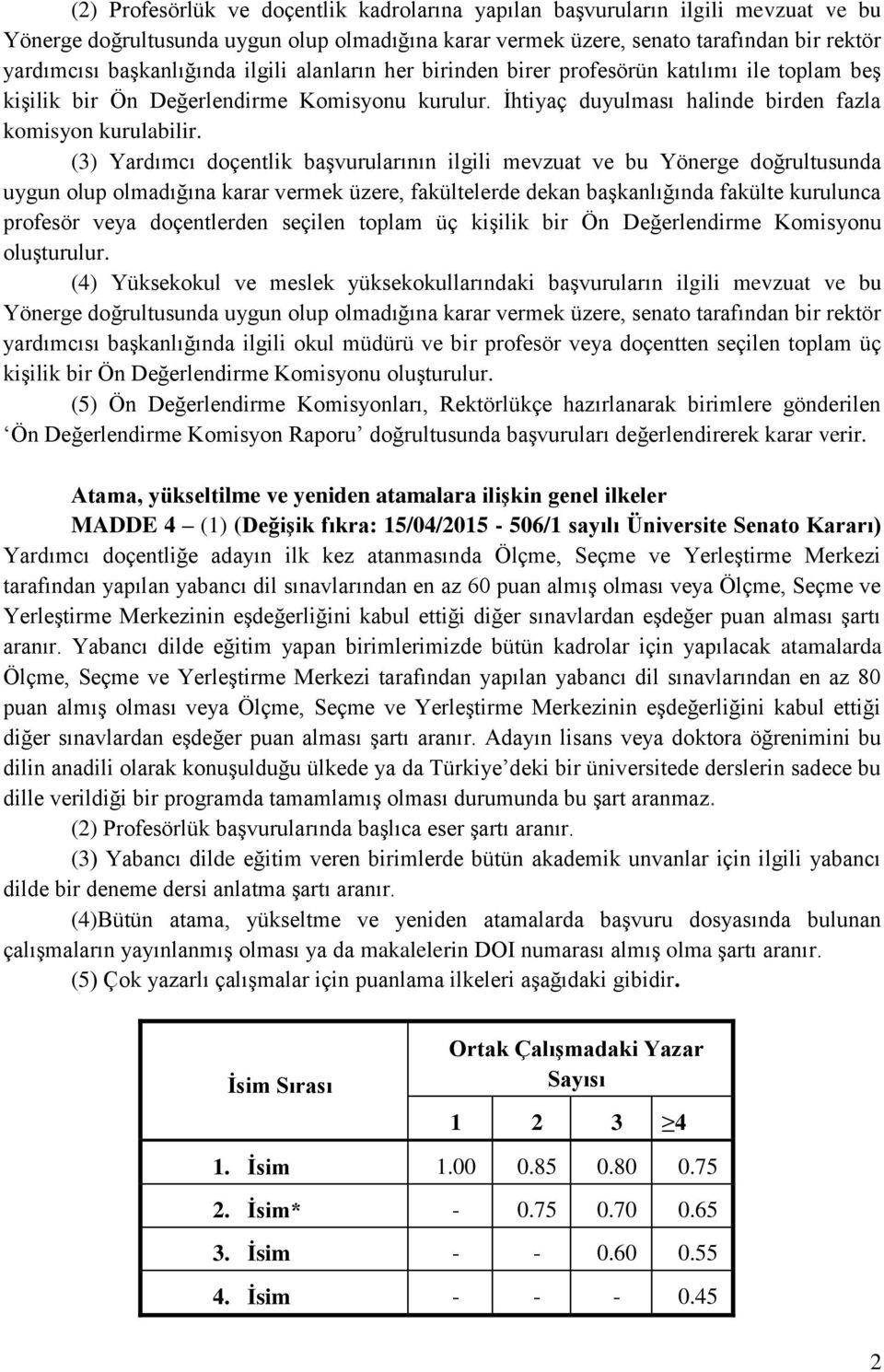 (3) Yardımcı doçentlik başvurularının ilgili mevzuat ve bu Yönerge doğrultusunda uygun olup olmadığına karar vermek üzere, fakültelerde dekan başkanlığında fakülte kurulunca profesör veya