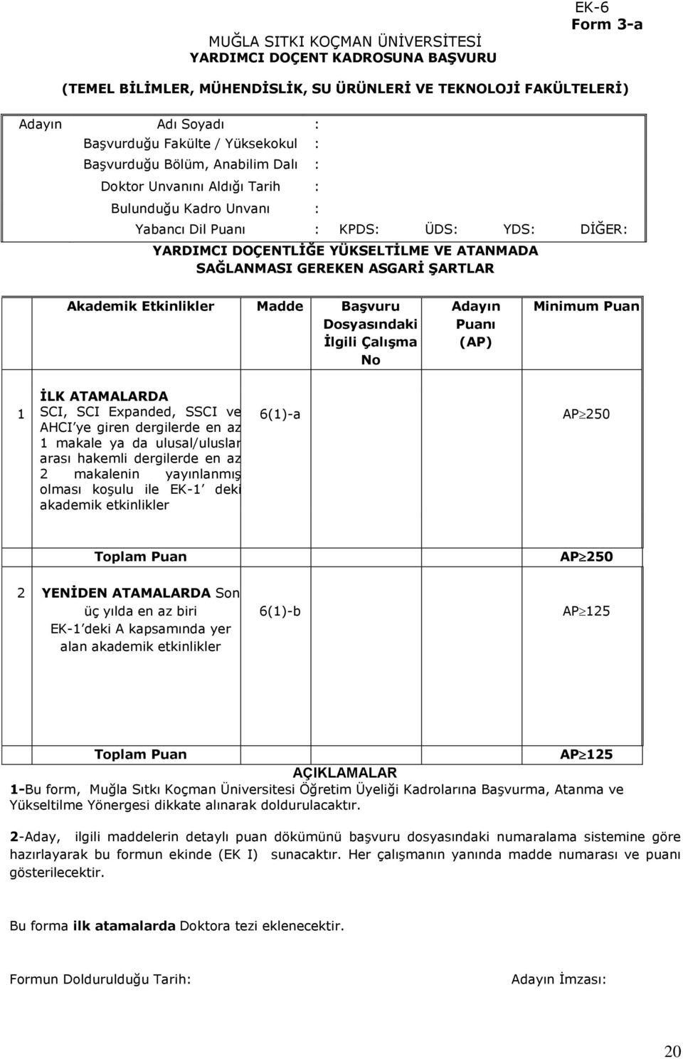 ASGARİ ŞARTLAR Akademik Etkinlikler Madde Başvuru Dosyasındaki İlgili Çalışma No Adayın Puanı (AP) Minimum Puan 1 İLK ATAMALARDA SCI, SCI Expanded, SSCI ve AHCI ye giren dergilerde en az 1 makale ya