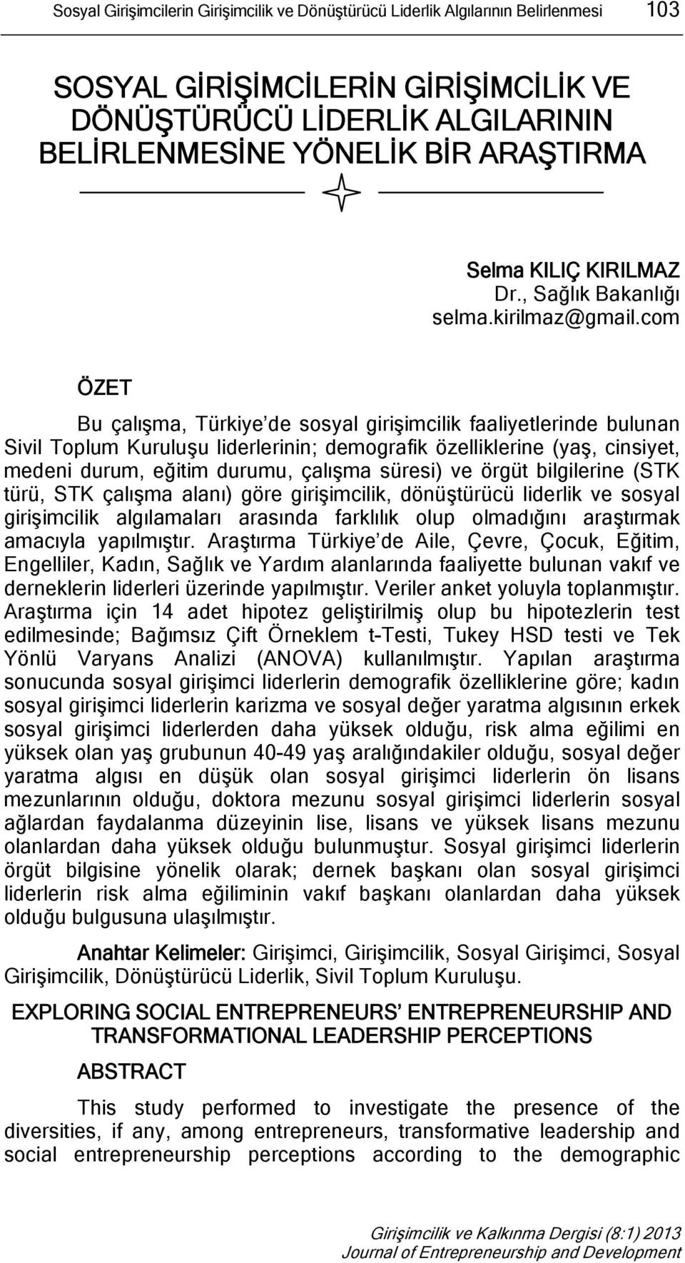 com ÖZET Bu çalışma, Türkiye de sosyal girişimcilik faaliyetlerinde bulunan Sivil Toplum Kuruluşu liderlerinin; demografik özelliklerine (yaş, cinsiyet, medeni durum, eğitim durumu, çalışma süresi)