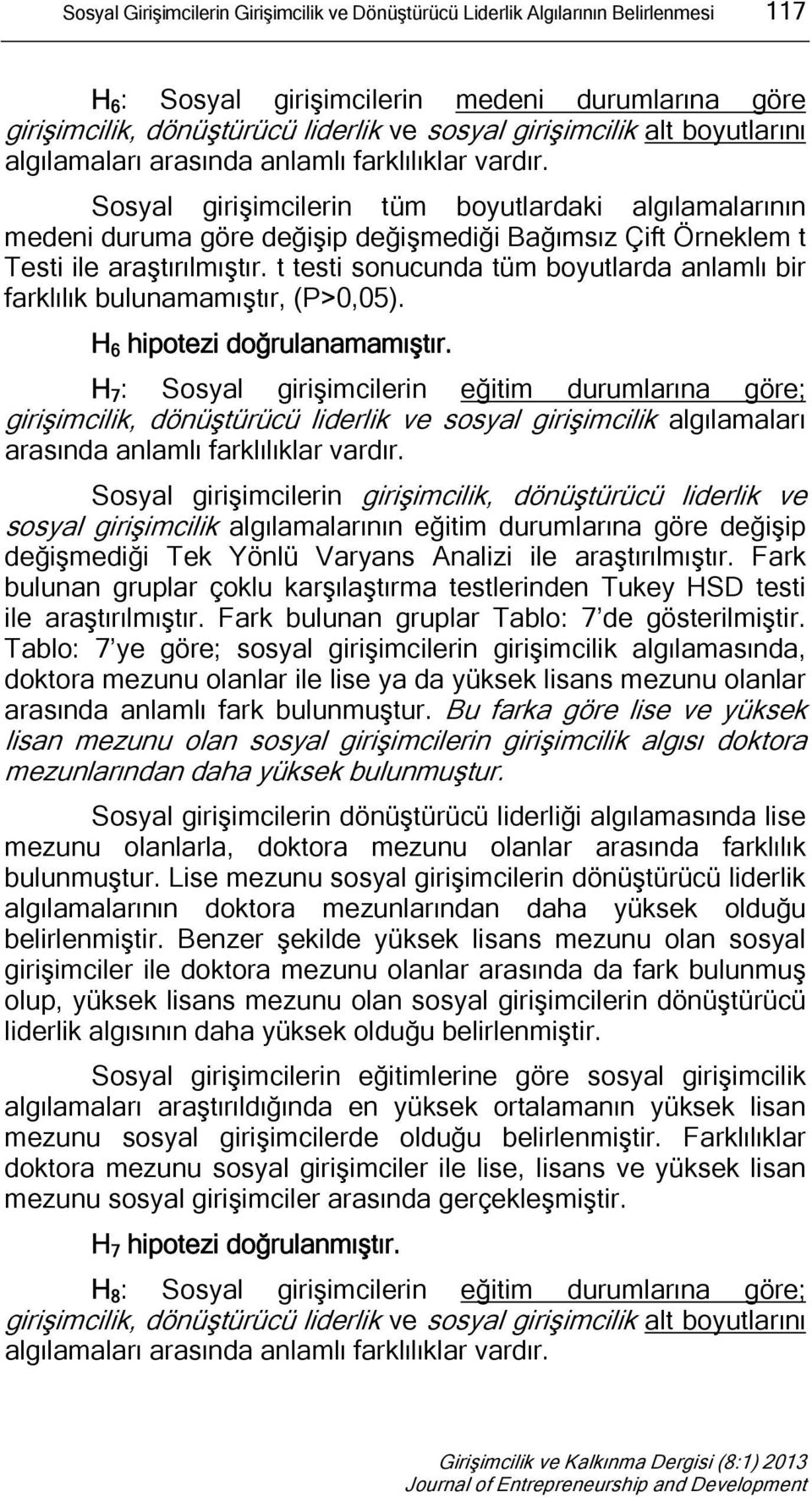 Sosyal girişimcilerin tüm boyutlardaki algılamalarının medeni duruma göre değişip değişmediği Bağımsız Çift Örneklem t Testi ile araştırılmıştır.