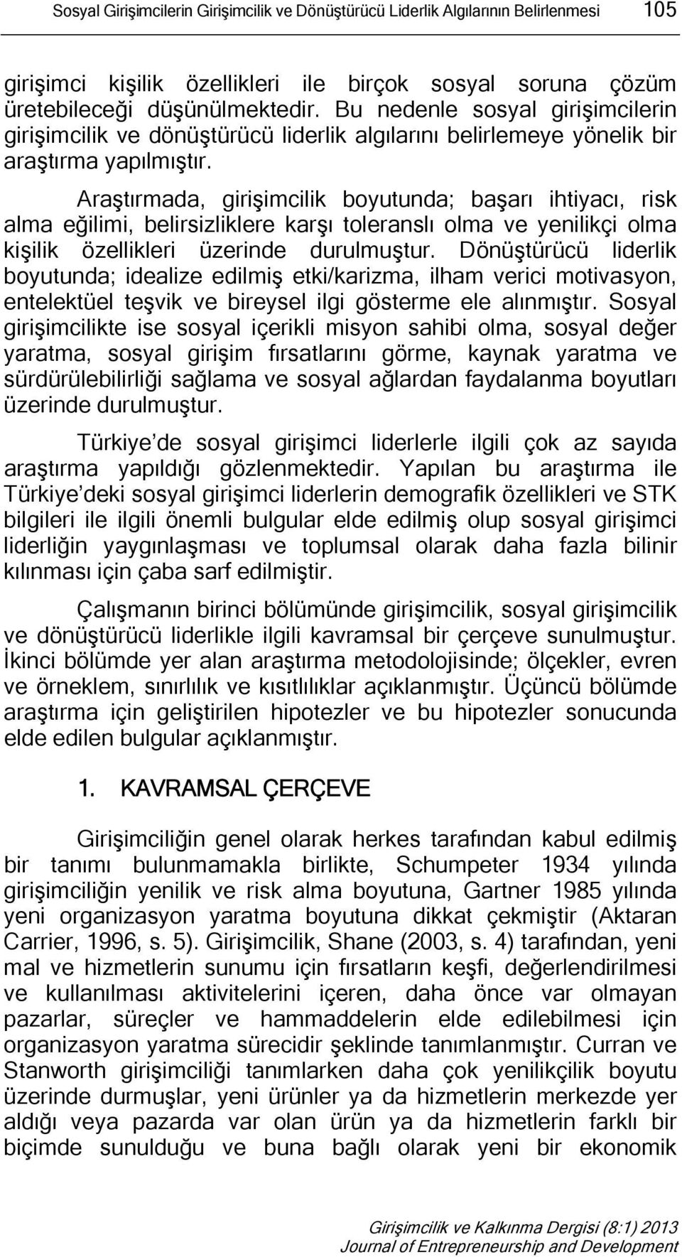 Araştırmada, girişimcilik boyutunda; başarı ihtiyacı, risk alma eğilimi, belirsizliklere karşı toleranslı olma ve yenilikçi olma kişilik özellikleri üzerinde durulmuştur.