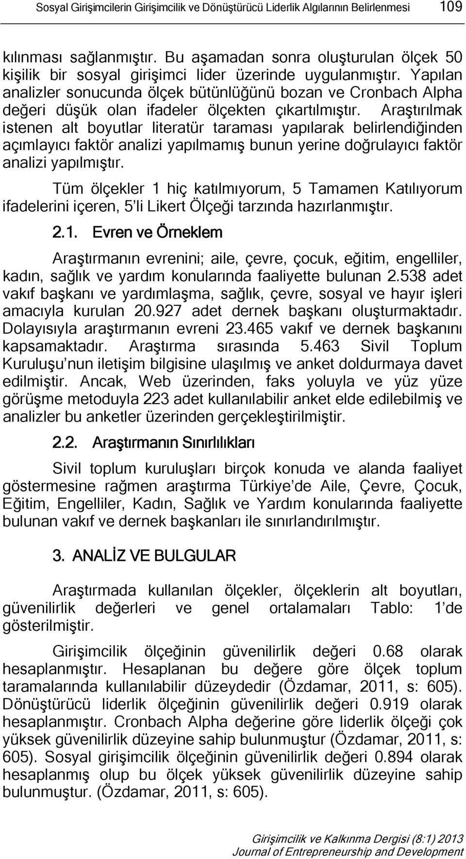 Yapılan analizler sonucunda ölçek bütünlüğünü bozan ve Cronbach Alpha değeri düşük olan ifadeler ölçekten çıkartılmıştır.