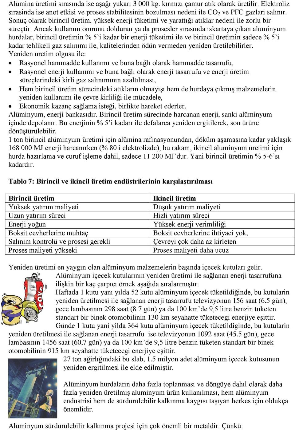 Ancak kullanım ömrünü dolduran ya da prosesler sırasında ıskartaya çıkan alüminyum hurdalar, birincil üretimin % 5 i kadar bir enerji tüketimi ile ve birincil üretimin sadece % 5 i kadar tehlikeli