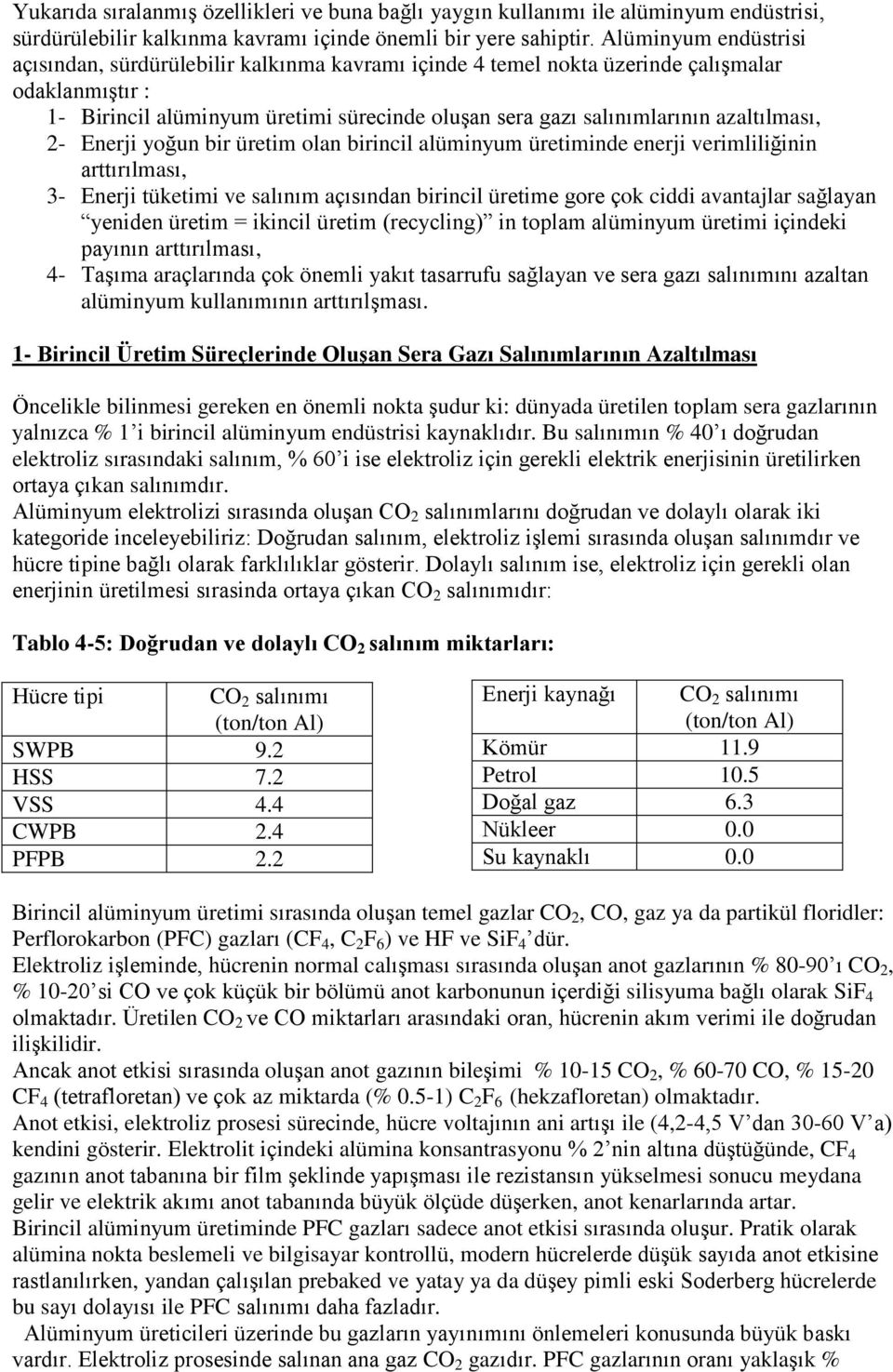 azaltılması, 2- Enerji yoğun bir üretim olan birincil alüminyum üretiminde enerji verimliliğinin arttırılması, 3- Enerji tüketimi ve salınım açısından birincil üretime gore çok ciddi avantajlar