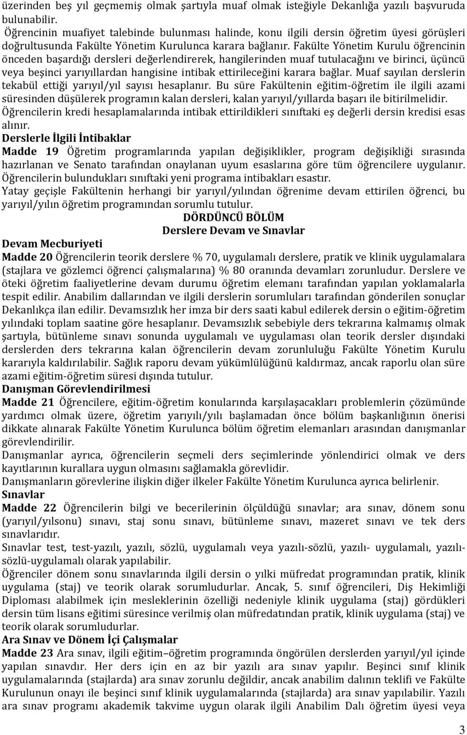 Fakülte Yönetim Kurulu öğrencinin önceden başardığı dersleri değerlendirerek, hangilerinden muaf tutulacağını ve birinci, üçüncü veya beşinci yarıyıllardan hangisine intibak ettirileceğini karara