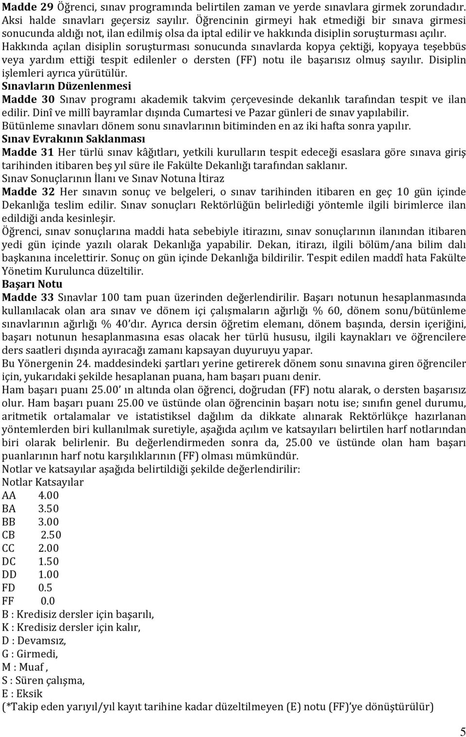 Hakkında açılan disiplin soruşturması sonucunda sınavlarda kopya çektiği, kopyaya teşebbüs veya yardım ettiği tespit edilenler o dersten (FF) notu ile başarısız olmuş sayılır.