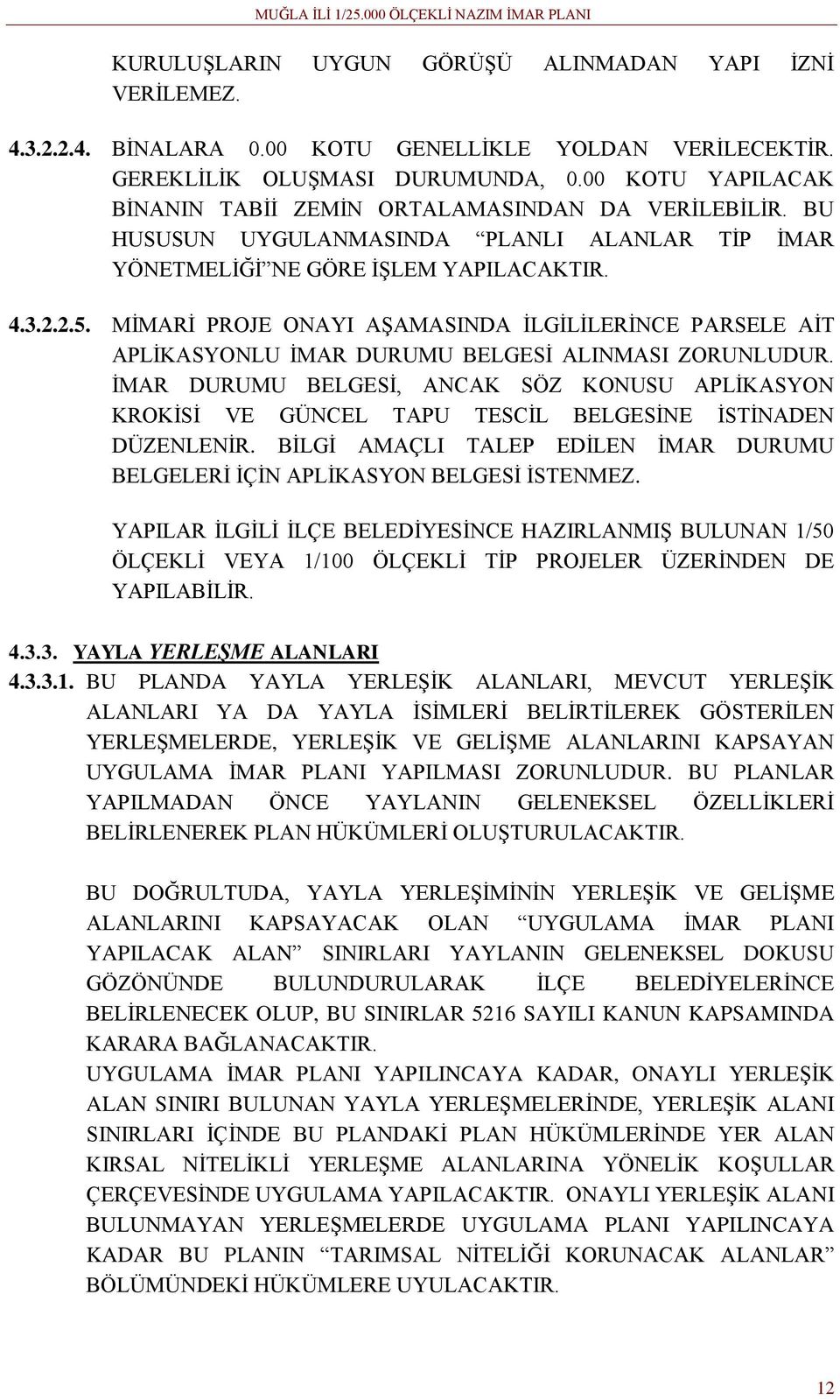 MİMARİ PROJE ONAYI AŞAMASINDA İLGİLİLERİNCE PARSELE AİT APLİKASYONLU İMAR DURUMU BELGESİ ALINMASI ZORUNLUDUR.