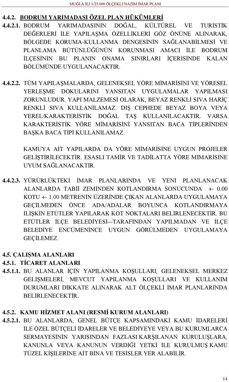 BODRUM İLÇESİNİN BU PLANIN ONAMA SINIRLARI İÇERİSİNDE KALAN BÖLÜMÜNDE UYGULANACAKTIR. 4.4.2.