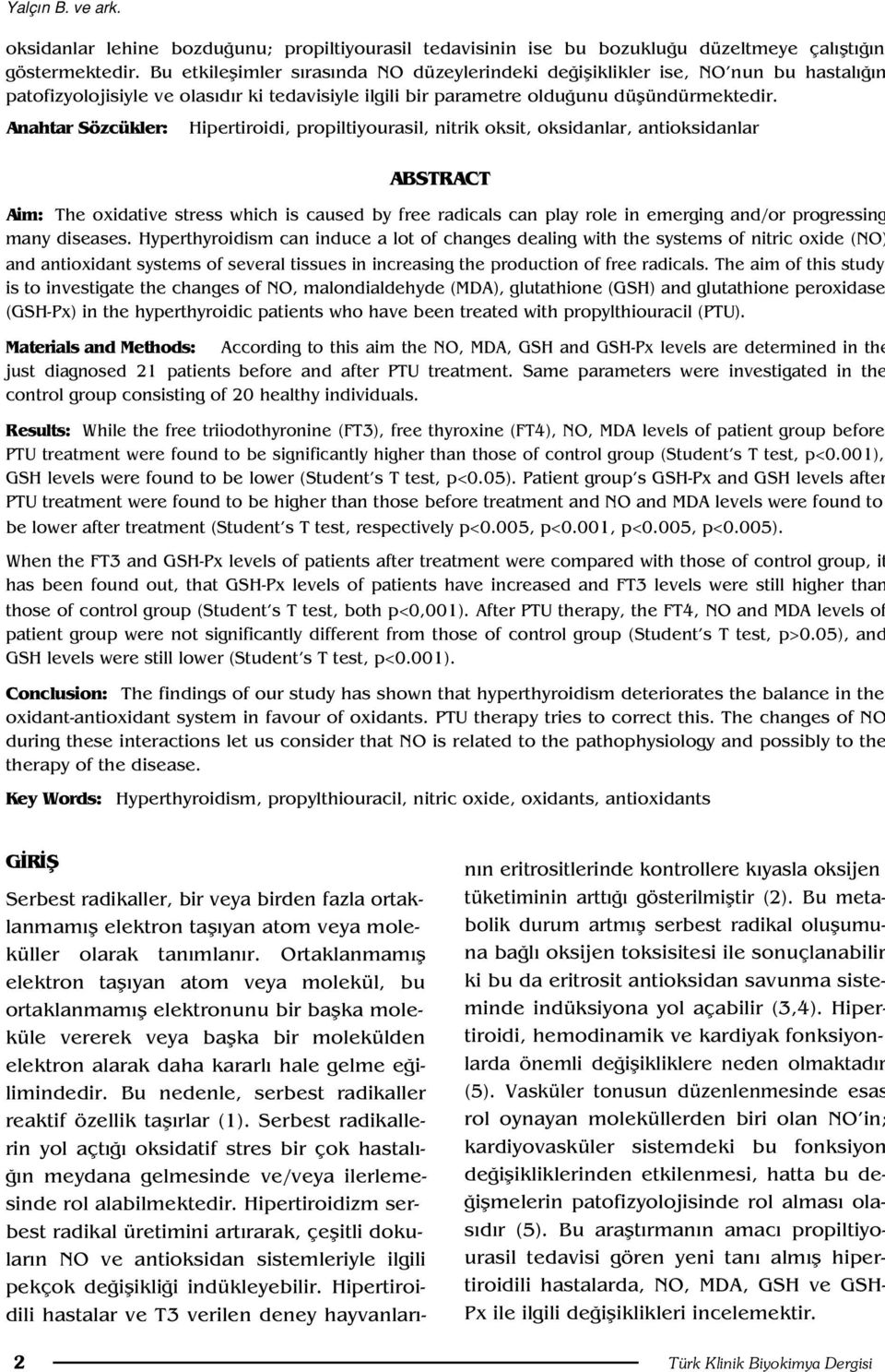 Anahtar Sözcükler: Hipertiroidi, propiltiyourasil, nitrik oksit, oksidanlar, antioksidanlar ABSTRACT Aim: The oxidative stress which is caused by free radicals can play role in emerging and/or