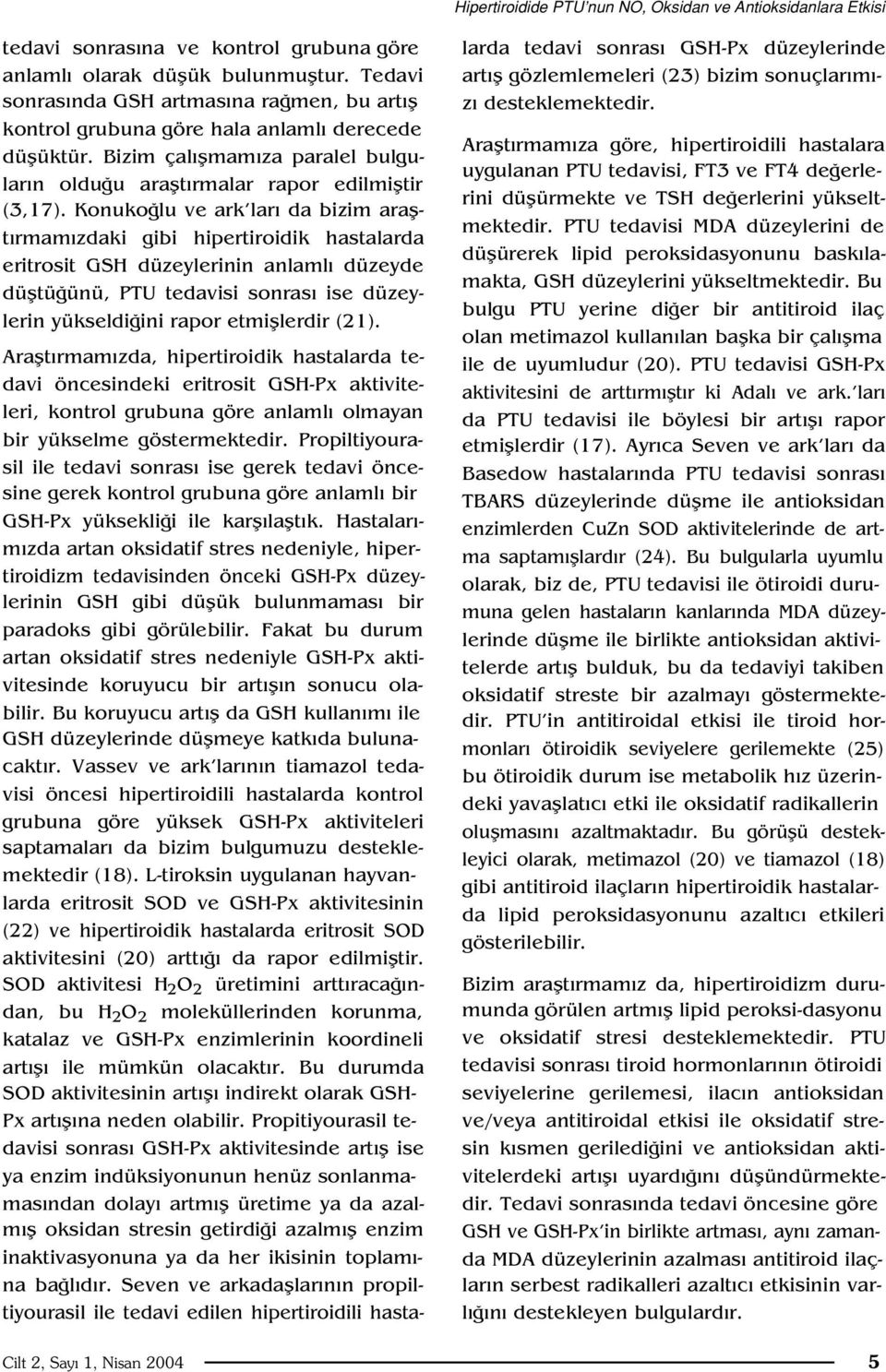 Konuko lu ve ark lar da bizim araflt rmam zdaki gibi hipertiroidik hastalarda eritrosit GSH düzeylerinin anlaml düzeyde düfltü ünü, PTU tedavisi sonras ise düzeylerin yükseldi ini rapor etmifllerdir