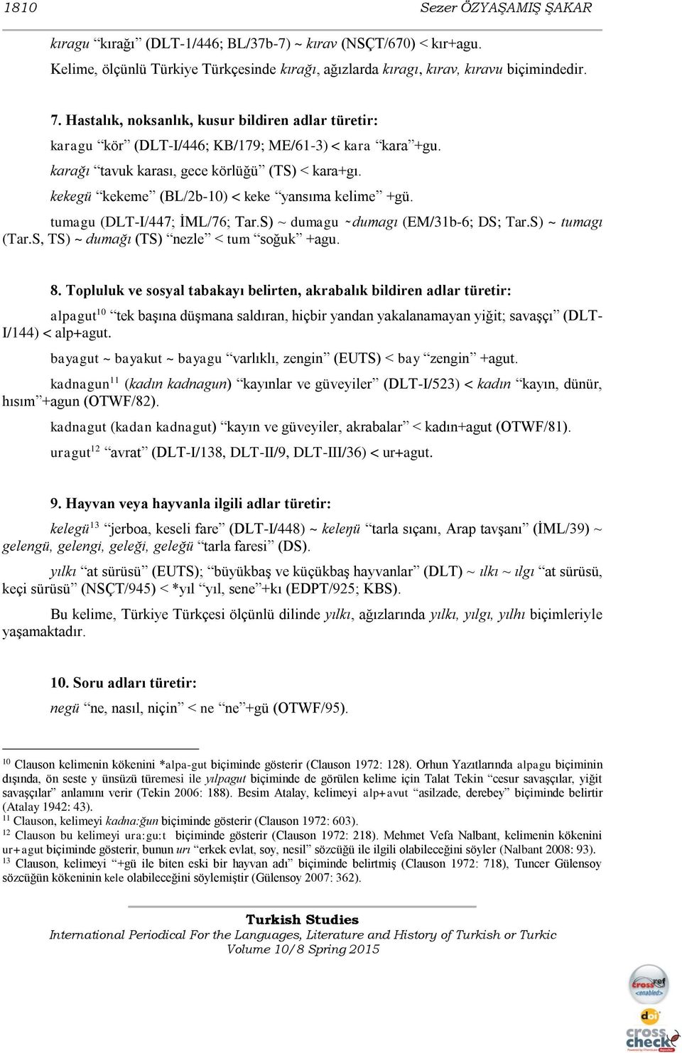 kekegü kekeme (BL/2b-10) < keke yansıma kelime +gü. tumagu (DLT-I/447; İML/76; Tar.S) ~ dumagu dumagı (EM/31b-6; DS; Tar.S) ~ tumagı (Tar.S, TS) ~ dumağı (TS) nezle < tum soğuk +agu. 8.