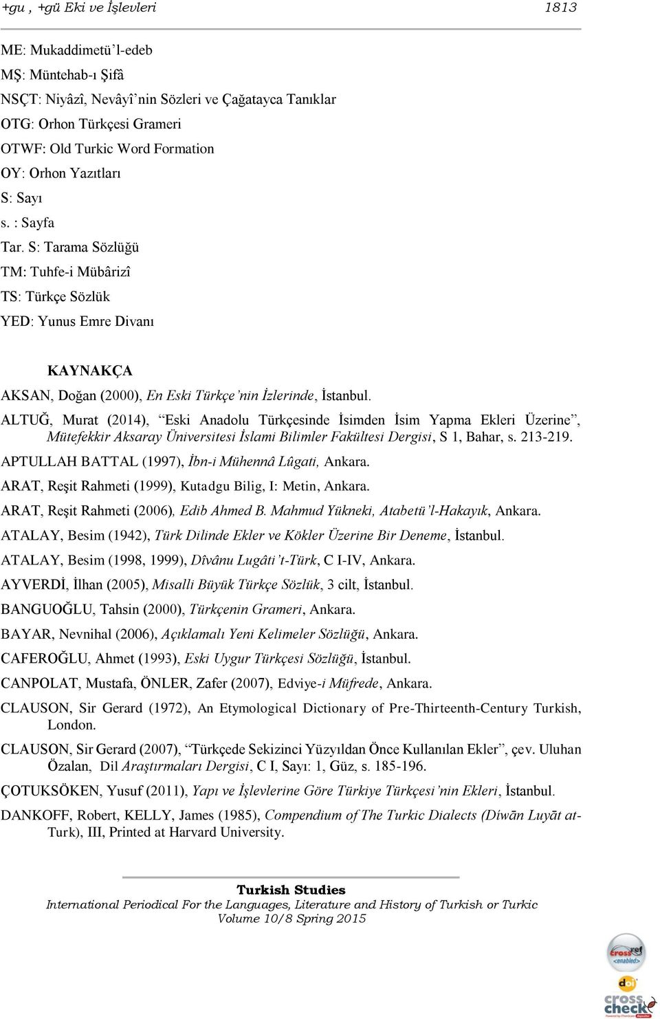 ALTUĞ, Murat (2014), Eski Anadolu Türkçesinde İsimden İsim Yapma Ekleri Üzerine, Mütefekkir Aksaray Üniversitesi İslami Bilimler Fakültesi Dergisi, S 1, Bahar, s. 213-219.