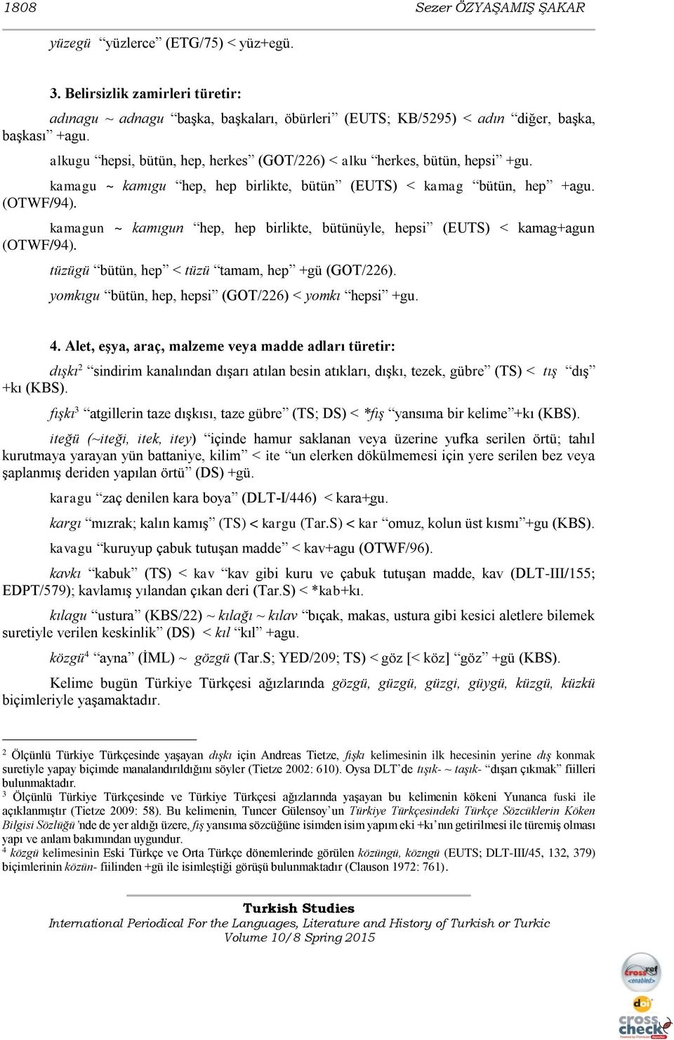 kamagun ~ kamıgun hep, hep birlikte, bütünüyle, hepsi (EUTS) < kamag+agun (OTWF/94). tüzügü bütün, hep < tüzü tamam, hep +gü (GOT/226). yomkıgu bütün, hep, hepsi (GOT/226) < yomkı hepsi +gu. 4.