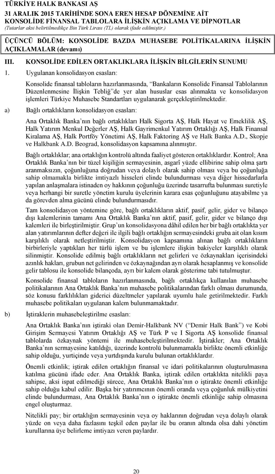 konsolidasyon işlemleri Türkiye Muhasebe Standartları uygulanarak gerçekleştirilmektedir.