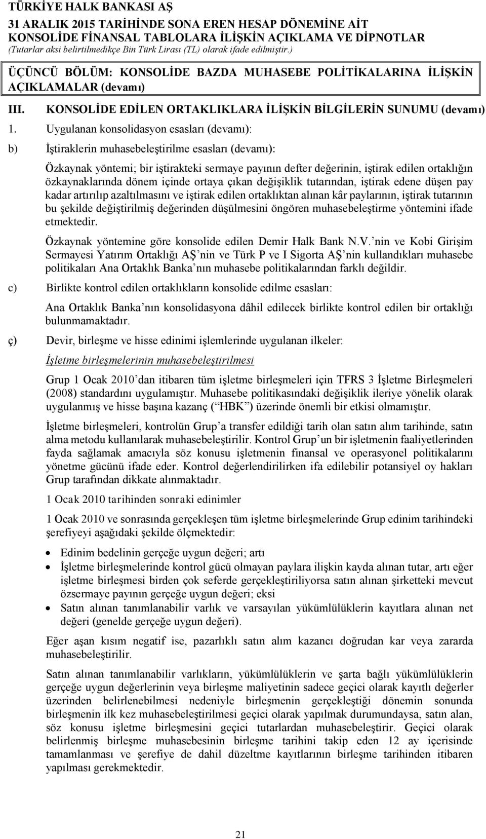 özkaynaklarında dönem içinde ortaya çıkan değişiklik tutarından, iştirak edene düşen pay kadar artırılıp azaltılmasını ve iştirak edilen ortaklıktan alınan kâr paylarının, iştirak tutarının bu