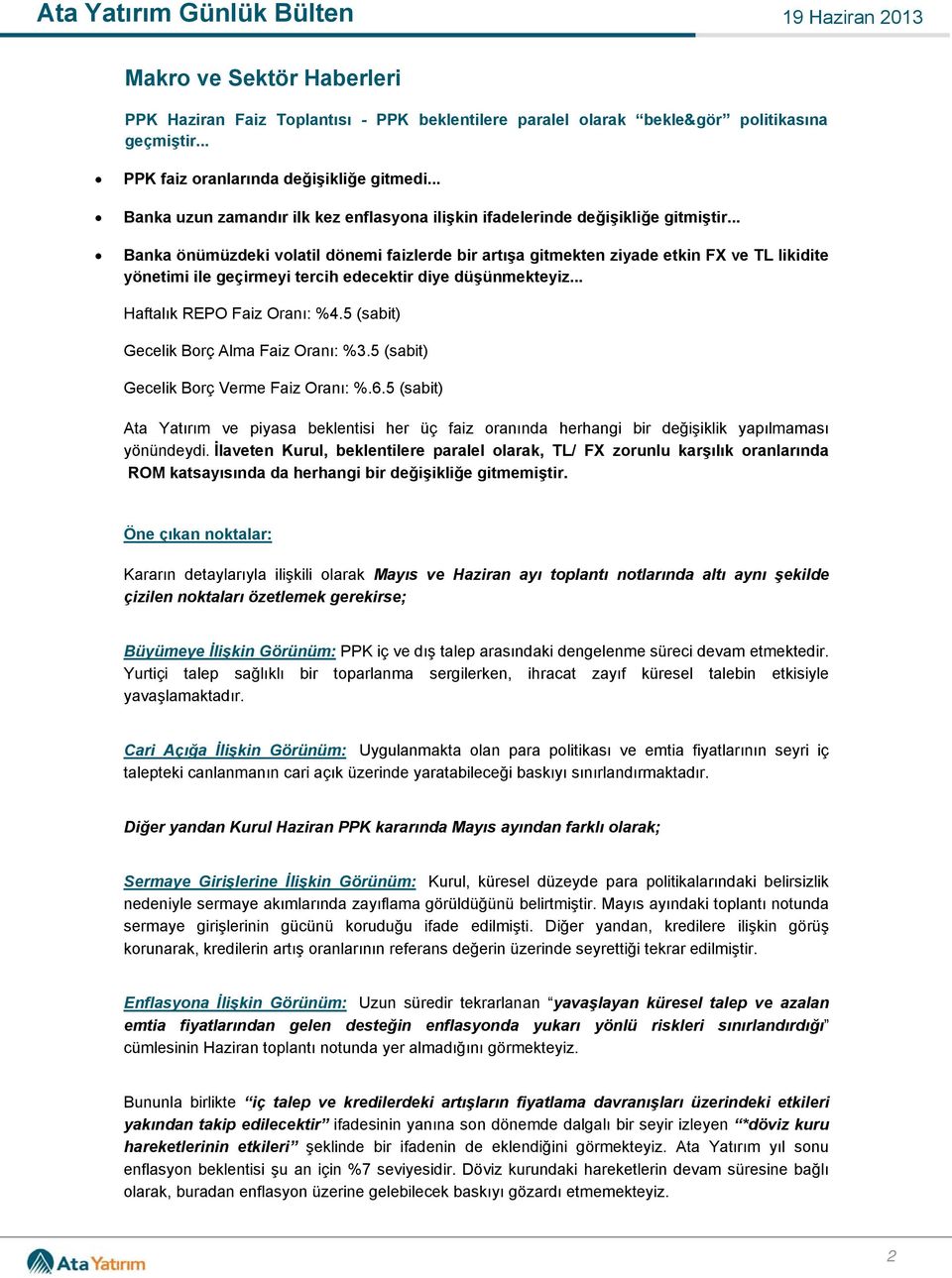 .. Banka önümüzdeki volatil dönemi faizlerde bir artışa gitmekten ziyade etkin FX ve TL likidite yönetimi ile geçirmeyi tercih edecektir diye düşünmekteyiz... Haftalık REPO Faiz Oranı: %4.