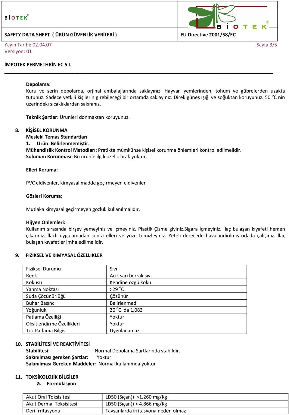 KİŞİSEL KORUNMA Mesleki Temas Standartları 1. Ürün: Belirlenmemiştir. Mühendislik Kontrol Metodları: Pratikte mümkünse kişisel korunma önlemleri kontrol edilmelidir.