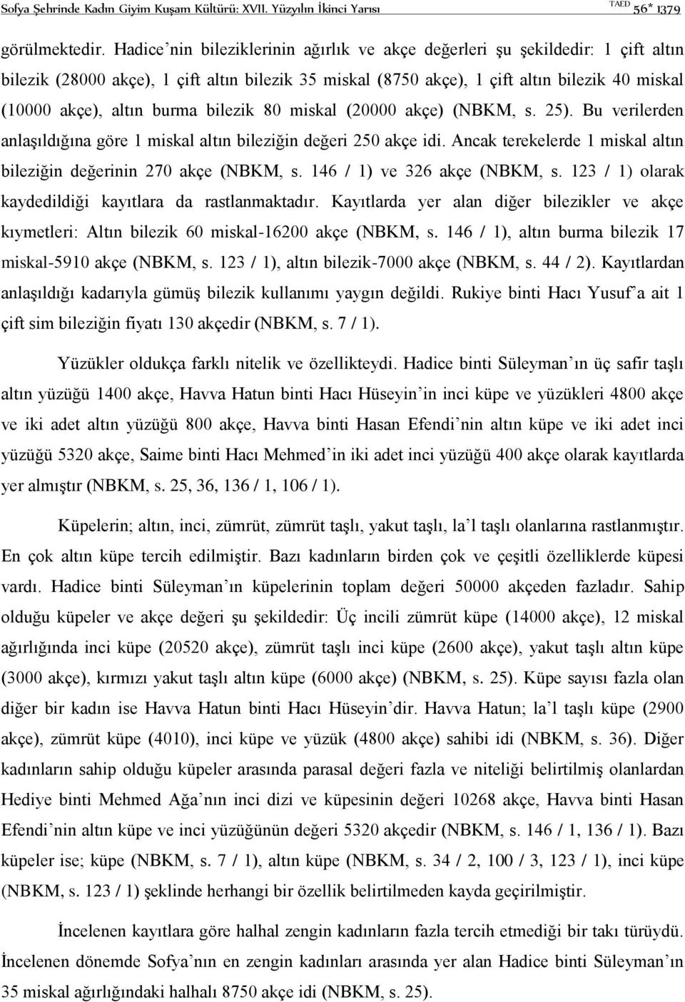 burma bilezik 80 miskal (20000 akçe) (NBKM, s. 25). Bu verilerden anlaşıldığına göre 1 miskal altın bileziğin değeri 250 akçe idi.