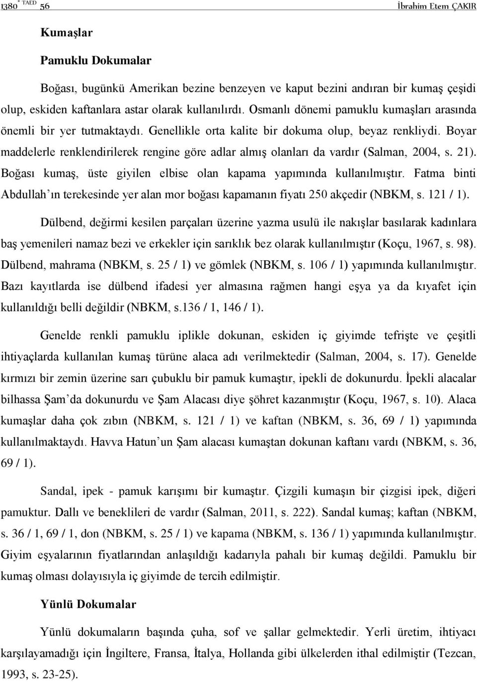 Boyar maddelerle renklendirilerek rengine göre adlar almış olanları da vardır (Salman, 2004, s. 21). Boğası kumaş, üste giyilen elbise olan kapama yapımında kullanılmıştır.