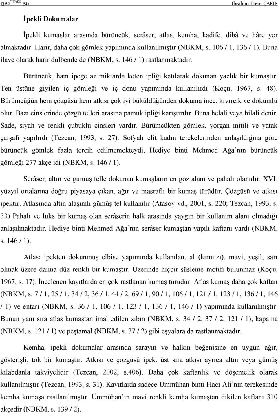 Bürüncük, ham ipeğe az miktarda keten ipliği katılarak dokunan yazlık bir kumaştır. Ten üstüne giyilen iç gömleği ve iç donu yapımında kullanılırdı (Koçu, 1967, s. 48).