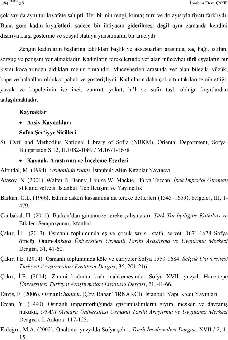 Zengin kadınların başlarına taktıkları başlık ve aksesuarları arasında; saç bağı, istifan, sorguç ve perişanî yer almaktadır.