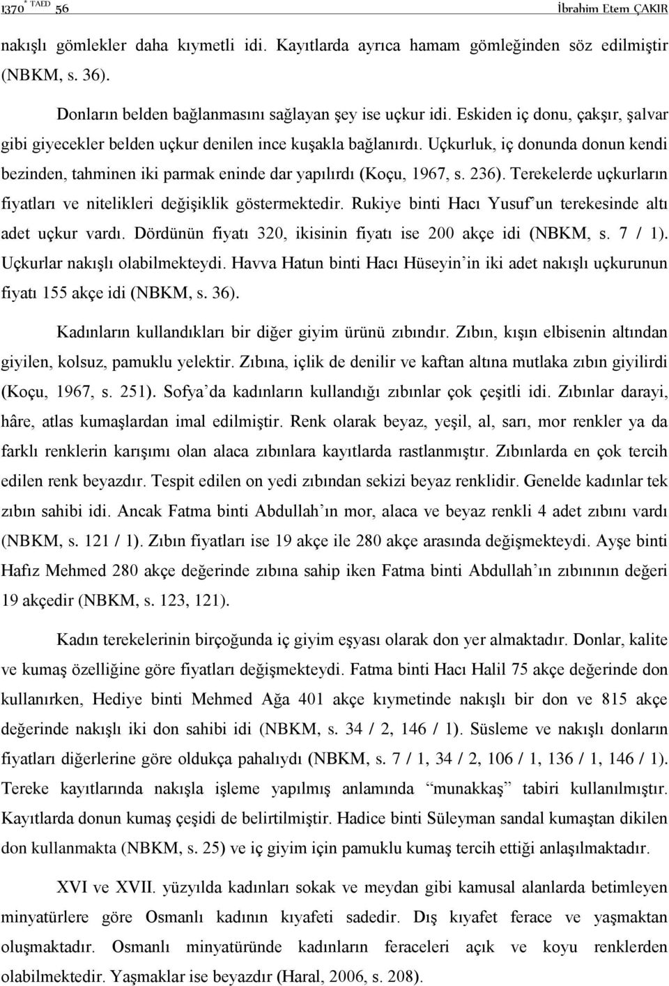 Terekelerde uçkurların fiyatları ve nitelikleri değişiklik göstermektedir. Rukiye binti Hacı Yusuf un terekesinde altı adet uçkur vardı. Dördünün fiyatı 320, ikisinin fiyatı ise 200 akçe idi (NBKM, s.