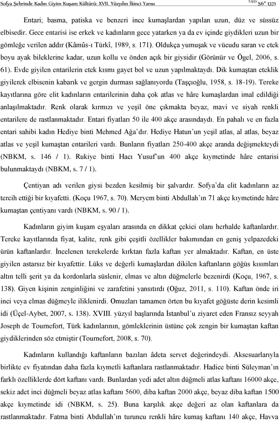 Oldukça yumuşak ve vücudu saran ve etek boyu ayak bileklerine kadar, uzun kollu ve önden açık bir giysidir (Görünür ve Ögel, 2006, s. 61).