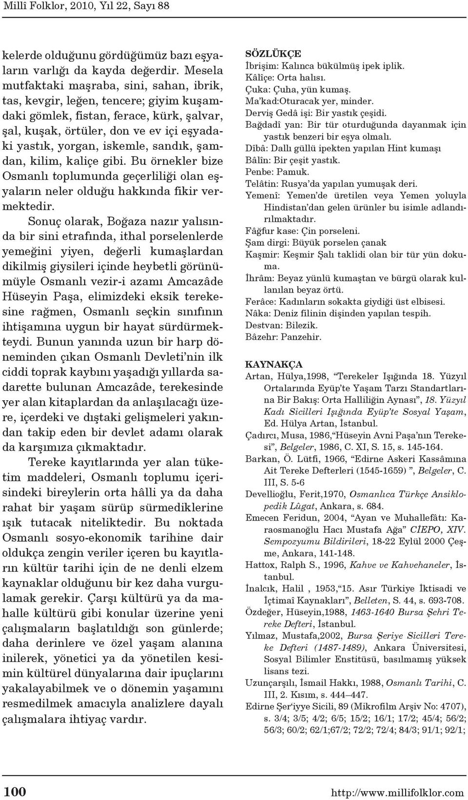 sandık, şamdan, kilim, kaliçe gibi. Bu örnekler bize Osmanlı toplumunda geçerliliği olan eşyaların neler olduğu hakkında fikir vermektedir.