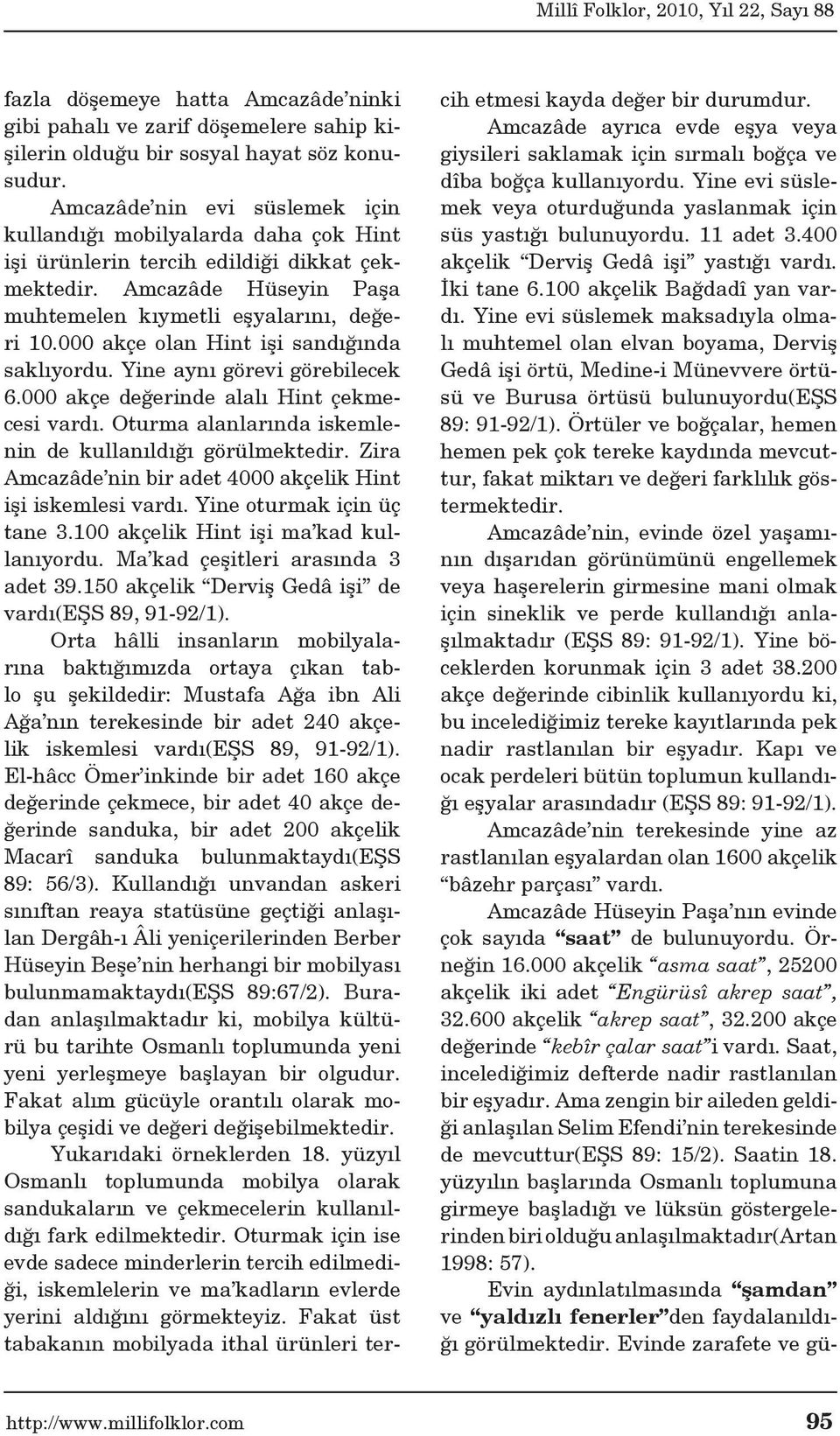 000 akçe olan Hint işi sandığında saklıyordu. Yine aynı görevi görebilecek 6.000 akçe değerinde alalı Hint çekmecesi vardı. Oturma alanlarında iskemlenin de kullanıldığı görülmektedir.