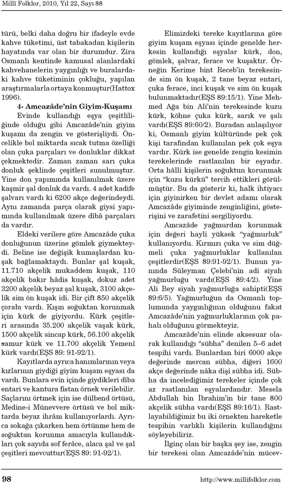 4- Amcazâde nin Giyim-Kuşamı Evinde kullandığı eşya çeşitliliğinde olduğu gibi Amcazâde nin giyim kuşamı da zengin ve gösterişliydi.