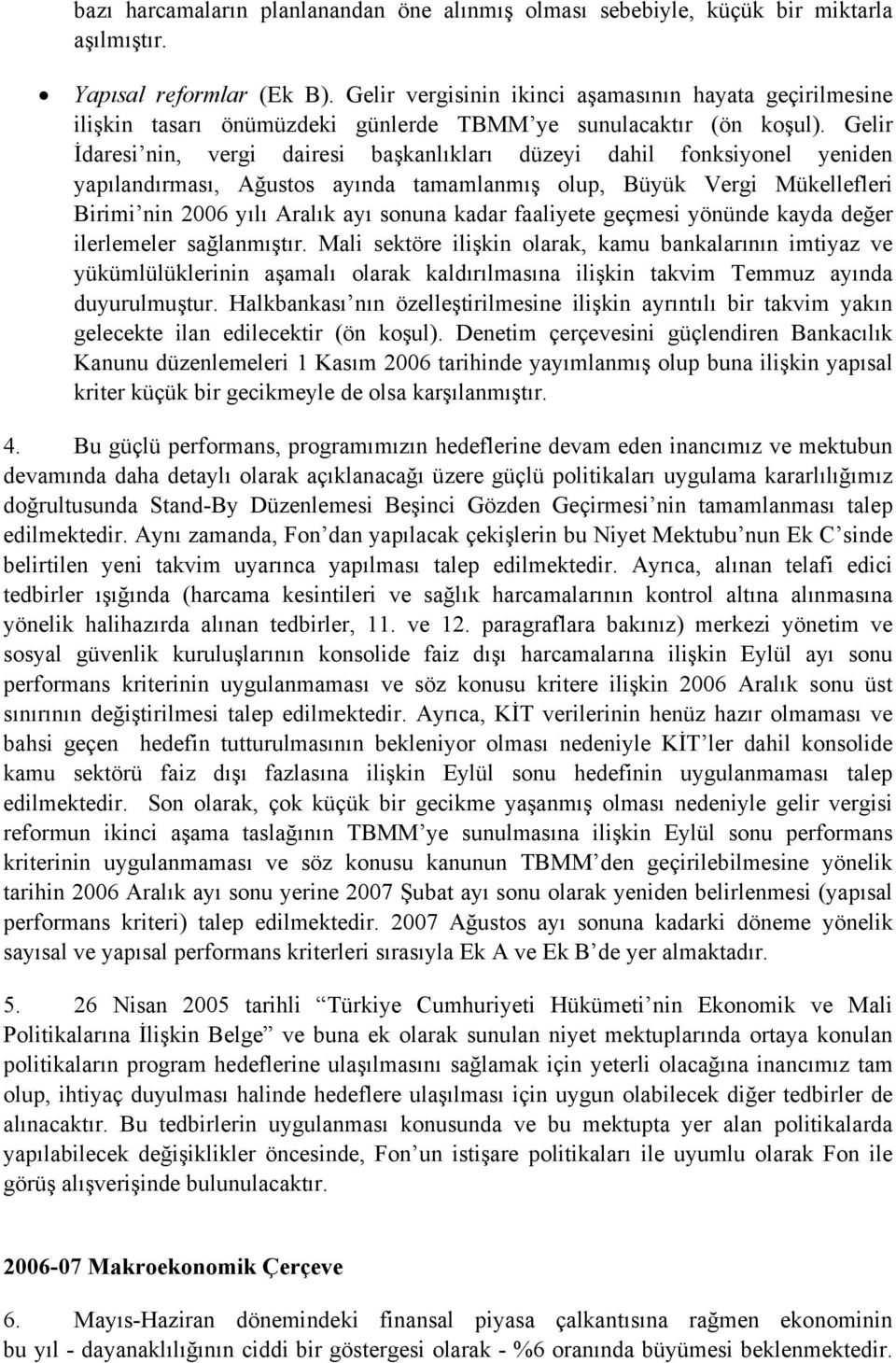 Gelir İdaresi nin, vergi dairesi başkanlıkları düzeyi dahil fonksiyonel yeniden yapılandırması, Ağustos ayında tamamlanmış olup, Büyük Vergi Mükellefleri Birimi nin 2006 yılı Aralık ayı sonuna kadar