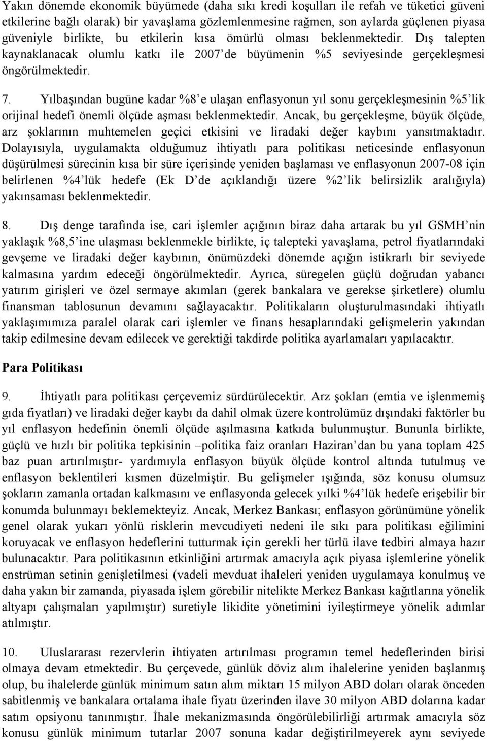 Yılbaşından bugüne kadar %8 e ulaşan enflasyonun yıl sonu gerçekleşmesinin %5 lik orijinal hedefi önemli ölçüde aşması beklenmektedir.