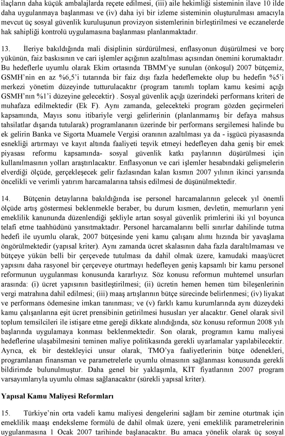 İleriye bakıldığında mali disiplinin sürdürülmesi, enflasyonun düşürülmesi ve borç yükünün, faiz baskısının ve cari işlemler açığının azaltılması açısından önemini korumaktadır.