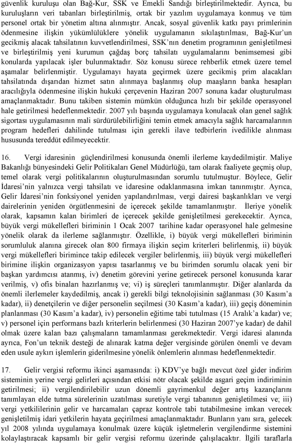 Ancak, sosyal güvenlik katkı payı primlerinin ödenmesine ilişkin yükümlülüklere yönelik uygulamanın sıkılaştırılması, Bağ-Kur un gecikmiş alacak tahsilatının kuvvetlendirilmesi, SSK nın denetim