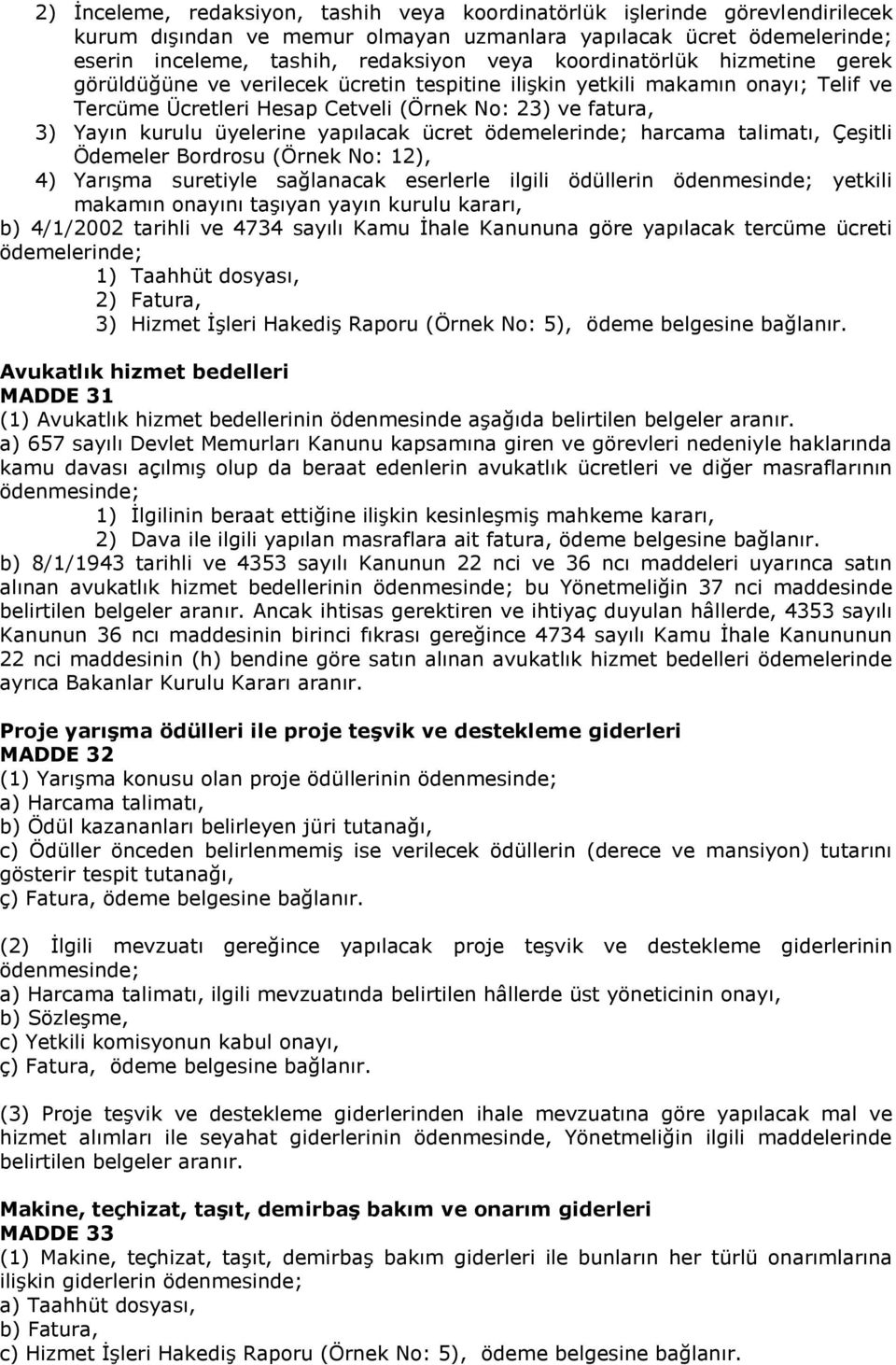 yapılacak ücret ödemelerinde; harcama talimatı, Çeşitli Ödemeler Bordrosu (Örnek No: 12), 4) Yarışma suretiyle sağlanacak eserlerle ilgili ödüllerin ödenmesinde; yetkili makamın onayını taşıyan yayın